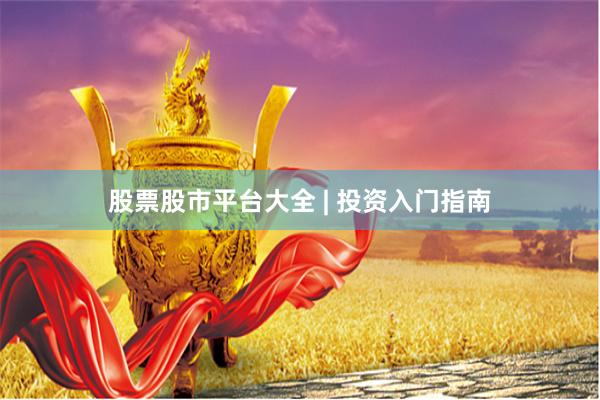 股票股市平台大全 | 投资入门指南