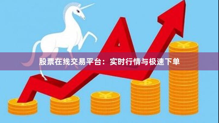 股票在线交易平台：实时行情与极速下单