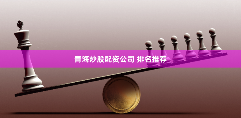 青海炒股配资公司 排名推荐