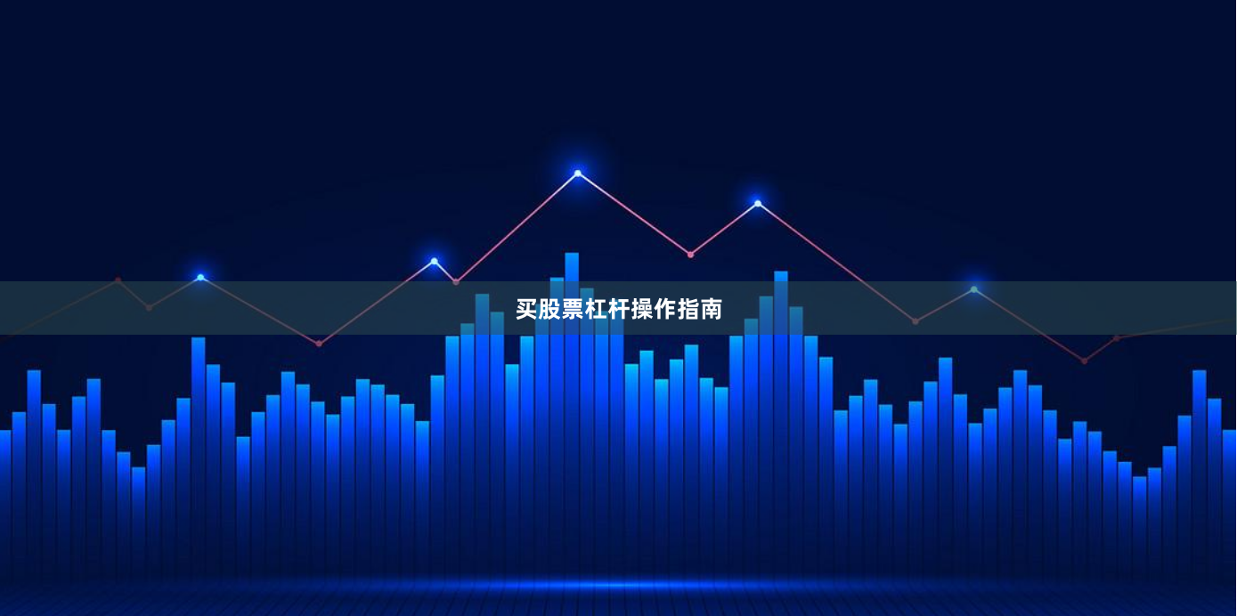 买股票杠杆操作指南
