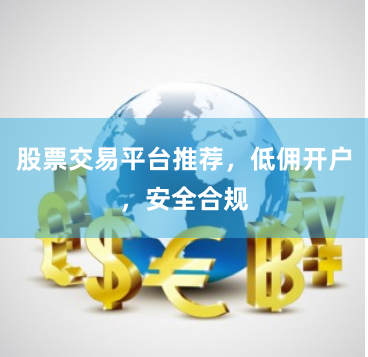 股票交易平台推荐，低佣开户，安全合规